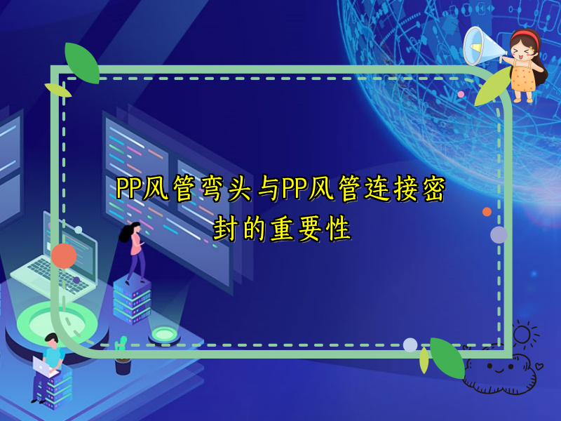 PP风管弯头与PP风管连接密封的重要性